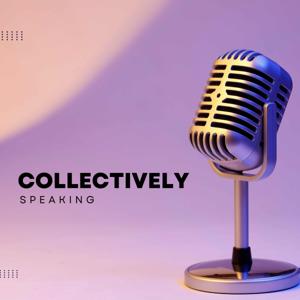 Collectively Speaking Podcast