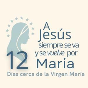 Reto 12 días cerca de la Virgen María - A Jesús siempre se va y se vuelve por María