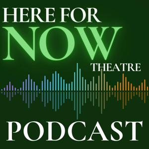 Here For Now Theatre Podcast