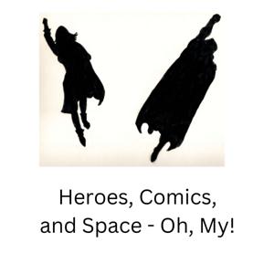 Heroes, Comics, and Space, Oh My!