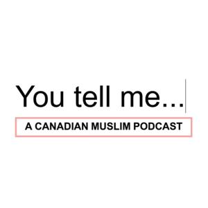 You Tell Me... A Canadian Muslim Podcast