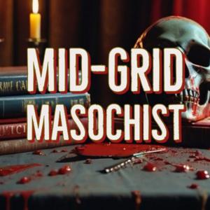 Mid-Grid Masochist