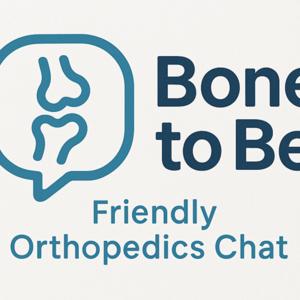 Bone to Be: Friendly Orthopedics Chat