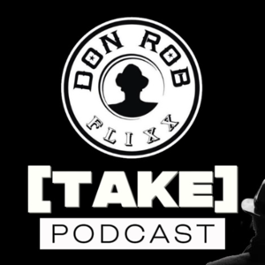 Don Rob Flixx [ TAKE ] Podcast