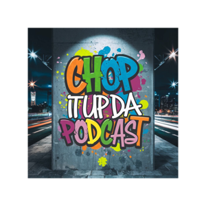 Chop it up Da Podcast