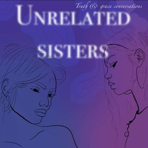 Unrelated Sisters: Truth & Grace Conversations's Podcast
