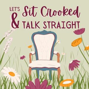 Let’s Sit Crooked & Talk Straight
