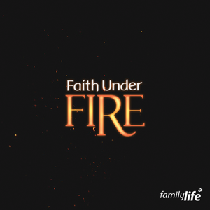 Faith Under Fire - Family Life News