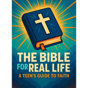 The Bible For Real Life: Teen's Guide to Faith