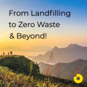 From Landfilling to Zero Waste - and Beyond!