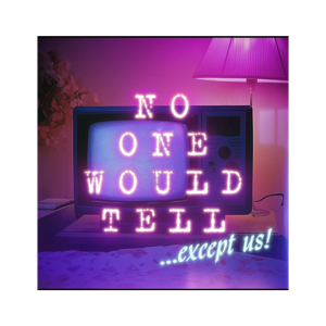 No One Would Tell...except us!