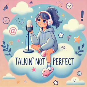 Talkin’ Not Perfect