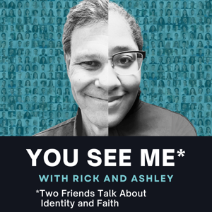 You See Me with Rick and Ashley: Two Friends Talk About Identity and Faith