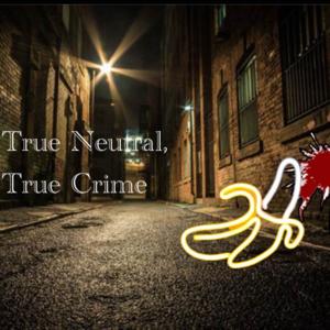 True Neutral True Crime