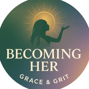 Becoming Her Through Grace & Grit
