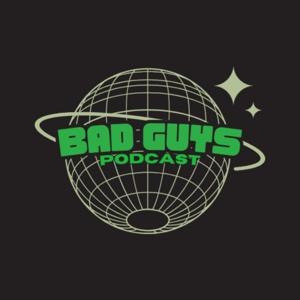 BAD GUYS PODCAST