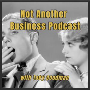 Not Another Business Podcast with Toby Goodman