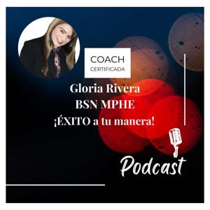 !Éxito a tu manera! Coach Gloria Rivera BSN MPHE