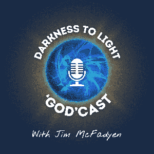 The Darkness To Light ’God’cast with Jim McFadyen