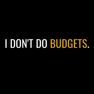 I Don't Do Budgets.