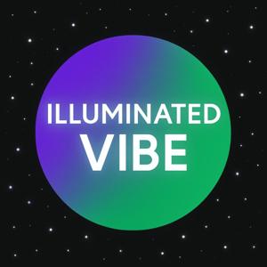 ILLUMINATED VIBE Podcast: Change Your Life with Words series!
