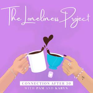 The Loneliness Project: Connection after 50 with Pam & Karyn