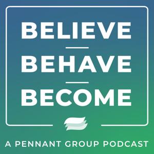 Believe.Behave.Become - A Pennant Group Podcast