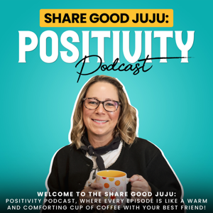 Share Good JuJu: Positivity Podcast