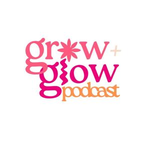 The Grow and Glow Podcast