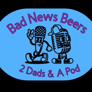 Bad News Beers Two Dads and a Pod