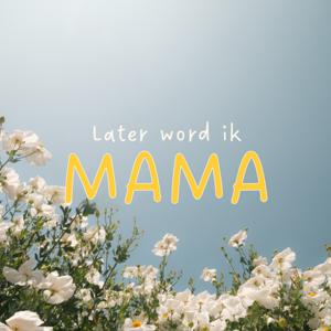 Later word ik mama