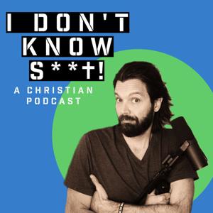 I Don't Know S*** - a Christian Podcast