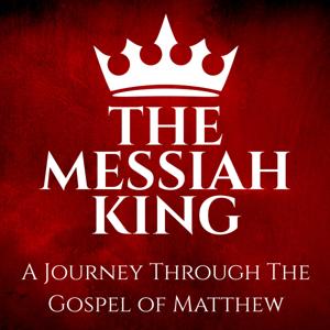 The Messiah King - A Journey Through The Book Of Matthew