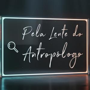 Pela Lente do Antropólogo