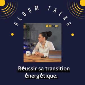 BloomTalks by Bloom4earth - Le premier podcast dédié aux énergies renouvelables!