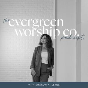 The Evergreen Worship Co. Podcast with Sharon K. Lewis