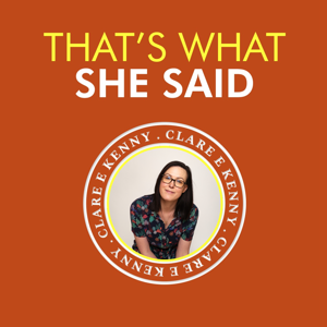 That’s What She Said - with Clare E Kenny
