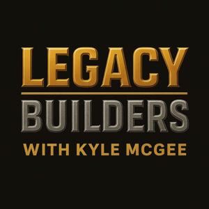 Legacy Builders with Kyle McGee