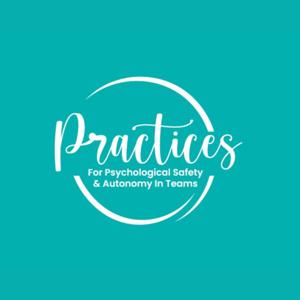 Practices for Psychological Safety & Autonomy In Teams