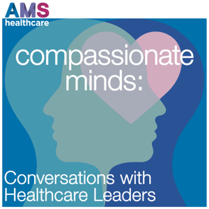 Compassionate Minds: Conversations with Healthcare Leaders
