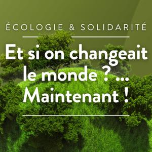 Et si on changeait le monde ?... Maintenant !