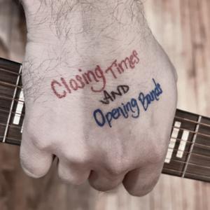Closing Times & Opening Bands