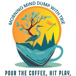 Morning Mind Dump With Trie Podcast