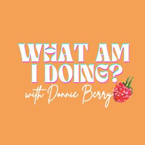 WHAT AM I DOING? with Donnie Berry🍓
