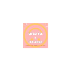 Lifestyle & Feelings Podcast with Jess Henry & Lexy Stevens