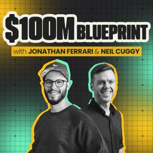 $100M Blueprint with Jonathan Ferrari & Neil Cuggy