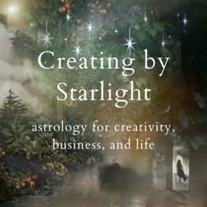 Creating by Starlight: Astrology for Creativity, Life, and Business