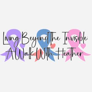 Living Beyond the Invisible: A Walk With Heather