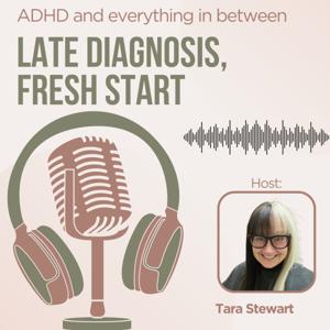 Late Diagnosis, Fresh Start - ADHD and Everything in Between
