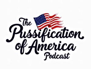 The Pussification of America Podcast